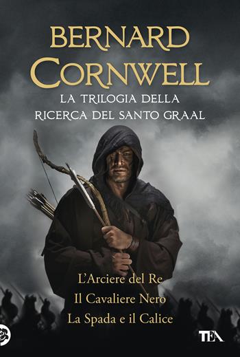 La trilogia della ricerca del Santo Graal: L'arciere del re-Il cavaliere nero-La spada e il calice - Bernard Cornwell - Libro TEA 2019, I grandissimi TEA | Libraccio.it