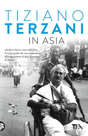 In Asia - Tiziano Terzani - Libro TEA 2019, Opere di Tiziano Terzani pocket | Libraccio.it