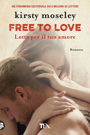 Free to love. Lotta per il tuo amore - Kirsty Moseley - Libro TEA 2019, Tea più | Libraccio.it