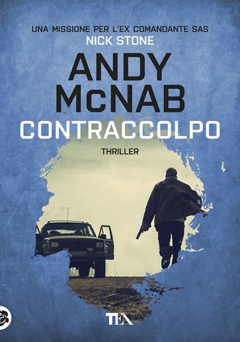 Contraccolpo. Una missione per l'ex comandante SAS Nick Stone - Andy McNab - Libro TEA 2019, Tea più | Libraccio.it