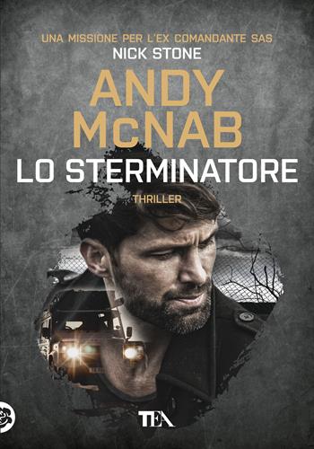 Lo sterminatore. Una missione per l'ex comandante SAS Nick Stone - Andy McNab - Libro TEA 2019, Tea più | Libraccio.it