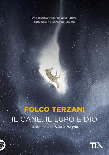 Il cane, il lupo e Dio - Folco Terzani - Libro TEA 2020, I Grandi TEA | Libraccio.it