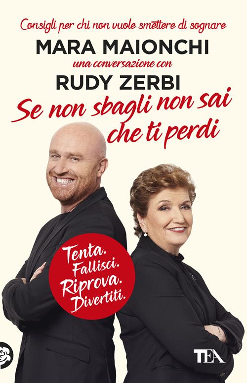 Se non sbagli non sai che ti perdi. Tenta, fallisci, riprova, divertiti.  Consigli per chi non vuole smettere di sognare - Mara Maionchi, Rudy Zerbi  - Libro TEA 2019, Saggistica TEA