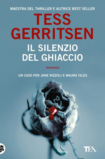 Il silenzio del ghiaccio - Tess Gerritsen - Libro TEA 2019, Suspense best seller | Libraccio.it