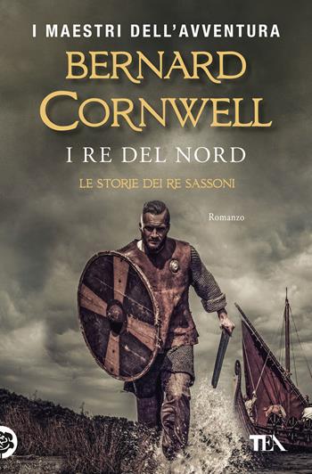 I re del nord. Le storie dei re sassoni - Bernard Cornwell - Libro TEA 2019, I maestri dell'avventura | Libraccio.it