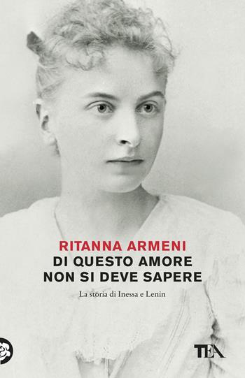 Di questo amore non si deve sapere. La storia di Inessa e Lenin - Ritanna Armeni - Libro TEA 2020, Tea Trenta | Libraccio.it