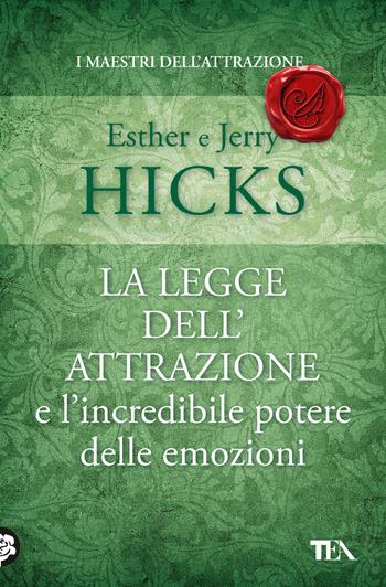 La legge dell'attrazione e l'incredibile potere delle emozioni - Esther Hicks, Jerry Hicks - Libro TEA 2019, Varia best seller | Libraccio.it