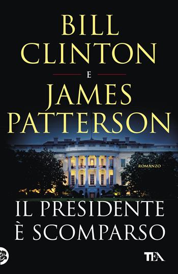 Il presidente è scomparso - Bill Clinton, James Patterson - Libro TEA 2019, I Grandi TEA | Libraccio.it