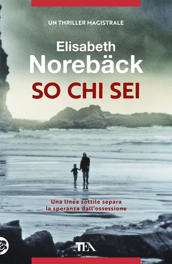 So chi sei - Elisabeth Norebäck - Libro TEA 2020, Thriller best seller | Libraccio.it