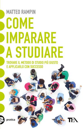 Come imparare a studiare. Compiti a casa e metodo di studio: vincere la sfida - Matteo Rampin - Libro TEA 2020, Tea pratica | Libraccio.it