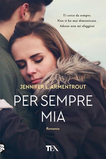 Per sempre mia - Jennifer L. Armentrout - Libro TEA 2020, Tea più | Libraccio.it