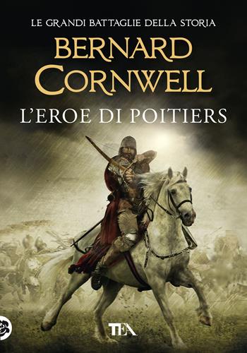 L'eroe di Poitiers - Bernard Cornwell - Libro TEA 2020, Tea più | Libraccio.it