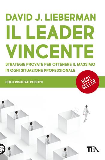 Il leader vincente. Strategie provate per ottenere il massimo in ogni situazione professionale - David J. Lieberman - Libro TEA 2020, Varia best seller | Libraccio.it