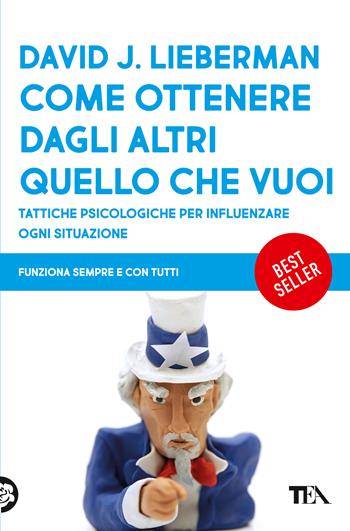 Come ottenere dagli altri quello che vuoi. Tattiche psicologiche per influenzare ogni situazione - David J. Lieberman - Libro TEA 2020, Varia best seller | Libraccio.it