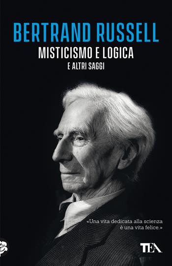 Misticismo e logica e altri saggi - Bertrand Russell - Libro TEA 2021, TEA biblioteca | Libraccio.it