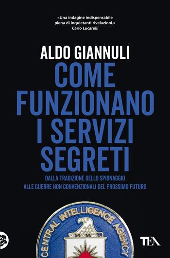 Come funzionano i servizi segreti. Dalla tradizione dello spionaggio alle guerre non convenzionali del prossimo futuro - Aldo Giannuli - Libro TEA 2021, Saggi best seller | Libraccio.it