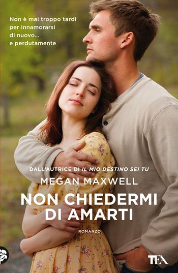 Non chiedermi di amarti - Megan Maxwell - Libro TEA 2020, I Grandi TEA | Libraccio.it