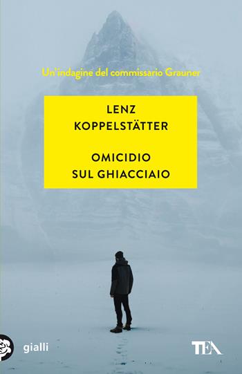 Omicidio sul ghiacciaio. Un'indagine del commissario Grauner - Lenz Koppelstätter - Libro TEA 2021, Gialli TEA | Libraccio.it