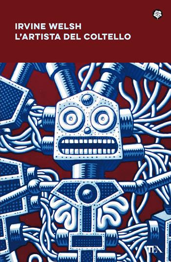 L'artista del coltello - Irvine Welsh - Libro TEA 2021, Narrativa best seller | Libraccio.it