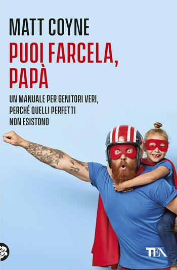 Puoi farcela, papà. La quotidiana battaglia tra una creatura innocente e indifesa... e suo figlio appena nato - Matt Coyne - Libro TEA 2021, Varia best seller | Libraccio.it