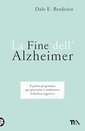 La fine dell'Alzheimer. Il primo programma per prevenire e combattere il declino cognitivo