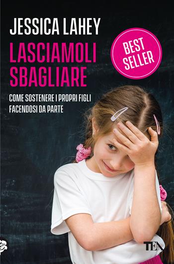 Lasciamoli sbagliare. Come sostenere i propri figli facendosi da parte - Jessica Lahey - Libro TEA 2021, Tea pratica | Libraccio.it