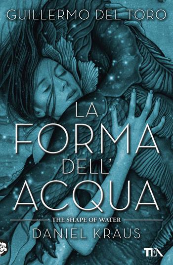 La forma dell'acqua-The shape of water - Guillermo Del Toro, Daniel Kraus - Libro TEA 2020, I Grandi TEA | Libraccio.it