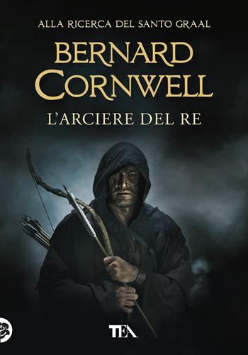L'arciere del re. Alla ricerca del santo Graal - Bernard Cornwell - Libro TEA 2020, Tea più | Libraccio.it