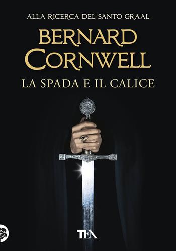 La spada e il calice. Alla ricerca del santo Graal - Bernard Cornwell - Libro TEA 2020, Tea più | Libraccio.it