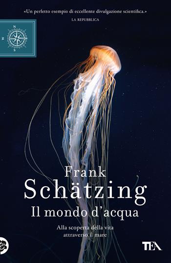 Il mondo d'acqua. Alla scoperta della vita attraverso il mare - Frank Schätzing - Libro TEA 2020, TEA blu | Libraccio.it