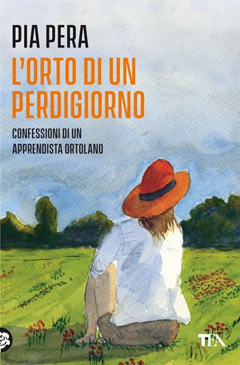 L'orto di un perdigiorno. Confessioni di un apprendista ortolano. Nuova ediz. - Pia Pera - Libro TEA 2021, Varia best seller | Libraccio.it