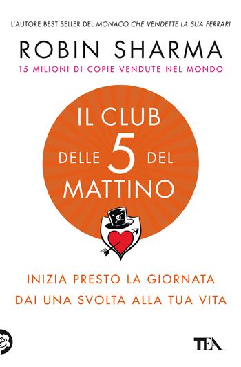 Il club delle 5 del mattino. Inizia presto la giornata, dai una svolta alla tua vita - Robin S. Sharma - Libro TEA 2021, Varia best seller | Libraccio.it