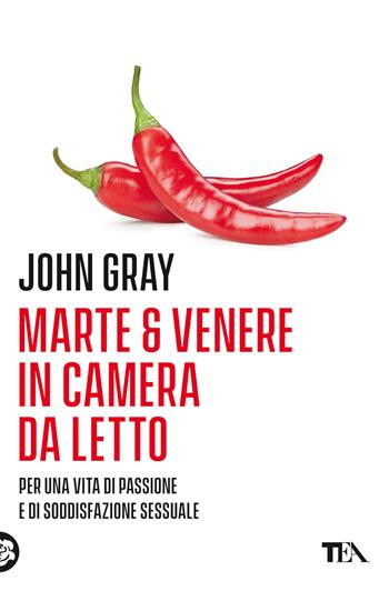Marte e Venere in camera da letto. Per una vita di passione e soddisfazione sessuale - John Gray - Libro TEA 2021, Varia best seller | Libraccio.it