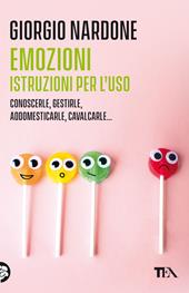 Emozioni. Istruzioni per l'uso. Conoscerle, gestirle, addomesticarle, cavalcarle...