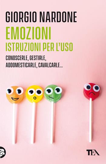 Emozioni. Istruzioni per l'uso. Conoscerle, gestirle, addomesticarle, cavalcarle... - Giorgio Nardone - Libro TEA 2021, Varia best seller | Libraccio.it