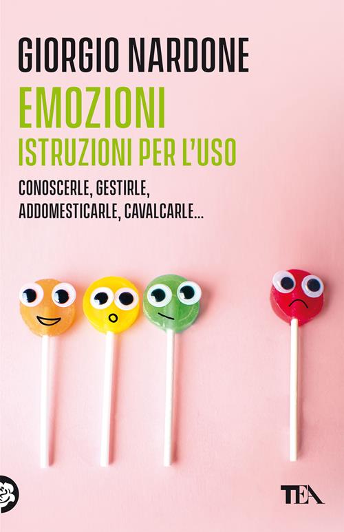 Emozioni. Istruzioni per l'uso. Conoscerle, gestirle, addomesticarle,  cavalcarle - Giorgio Nardone - Libro TEA 2021, Varia best