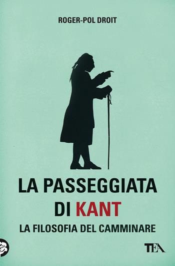 La passeggiata di Kant. La filosofia del camminare - Roger-Pol Droit - Libro TEA 2021, Saggi best seller | Libraccio.it