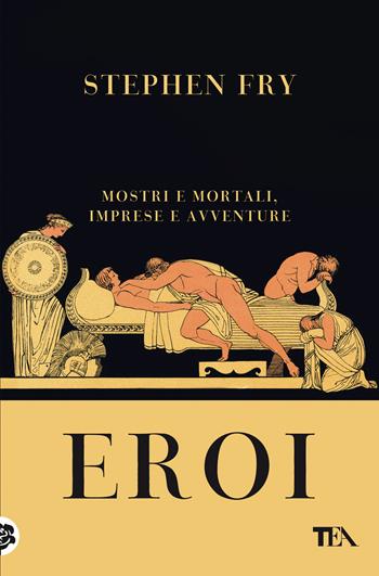 Eroi. Mostri e mortali, imprese e avventure - Stephen Fry - Libro TEA 2021, Saggi best seller | Libraccio.it