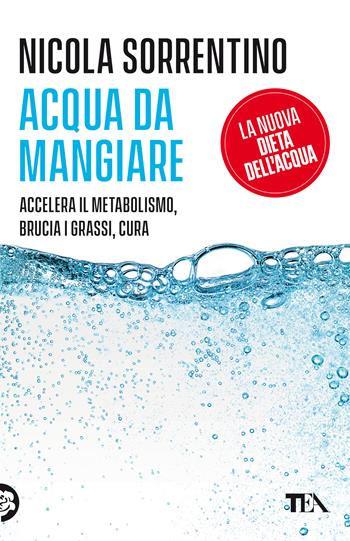 Acqua da mangiare. Accelera il metabolismo, brucia i grassi, cura - Nicola Sorrentino - Libro TEA 2021, Varia best seller | Libraccio.it