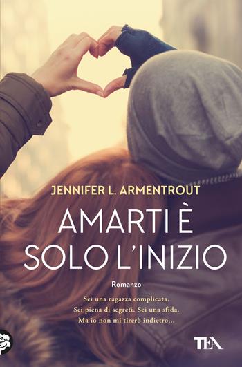 Amarti è solo l'inizio - Jennifer L. Armentrout - Libro TEA 2021, Romance best seller | Libraccio.it