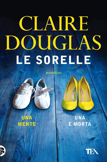 Le sorelle - Claire Douglas - Libro TEA 2021, Suspense best seller | Libraccio.it