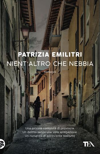 Nient'altro che nebbia - Patrizia Emilitri - Libro TEA 2021, Narrativa Tea | Libraccio.it