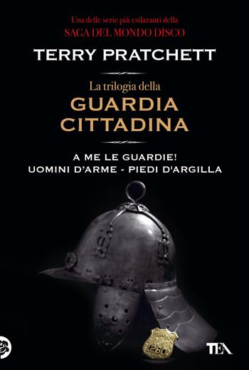 La trilogia della guardia cittadina: A me le guardie! - Uomini d'arme - Piedi d'argilla - Terry Pratchett - Libro TEA 2022, I grandissimi TEA | Libraccio.it