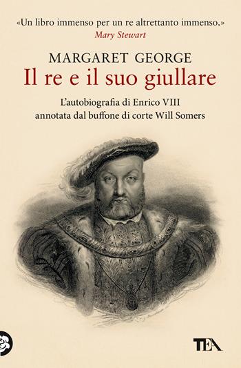 Il re e il suo giullare. L'autobiografia di Enrico VIII annotata dal buffone di corte Will Somers - Margaret George - Libro TEA 2021, I massimi TEA | Libraccio.it