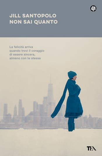Non sai quanto - Jill Santopolo - Libro TEA 2021, Narrativa best seller | Libraccio.it