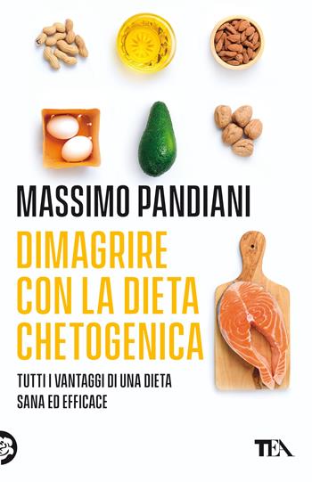 Dimagrire con la dieta chetogenica. Per perdere peso rapidamente, bruciare i grassi, prevenire le malattie e vivere a lungo in salute - Massimo Pandiani - Libro TEA 2021, Varia best seller | Libraccio.it