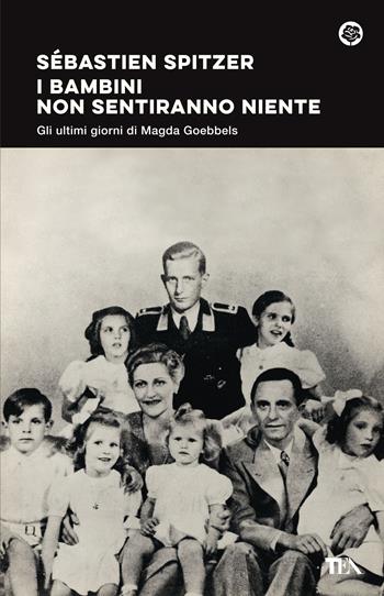 I bambini non sentiranno niente. Gli ultimi giorni di Magda Goebbels - Sébastien Spitzer - Libro TEA 2021, Narrativa best seller | Libraccio.it