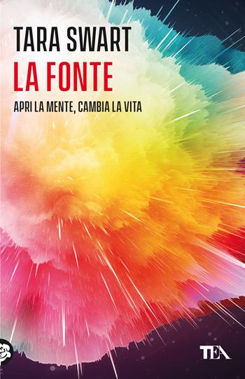La fonte. Sblocca il potenziale della mente. I segreti dell'universo, la scienza del cervello, la chiave della felicità - Tara Swart - Libro TEA 2021, Varia best seller | Libraccio.it