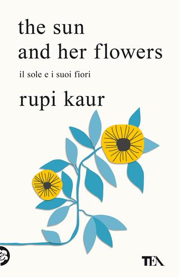 The sun and her flowers. Il sole e i suoi fiori - Rupi Kaur - Libro TEA 2021, SuperTEA | Libraccio.it
