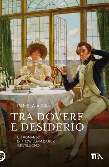 Tra dovere e desiderio. Un romanzo di Fitzwilliam Darcy, gentiluomo - Pamela Aidan - Libro TEA 2022, Narrativa Tea | Libraccio.it